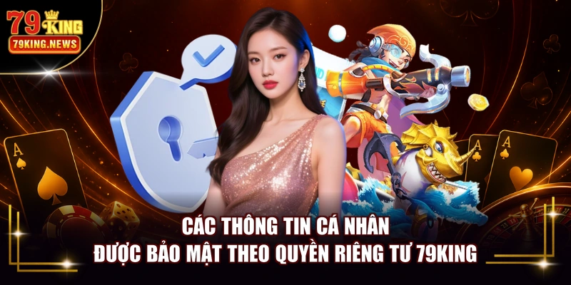 Các thông tin cá nhân được bảo mật theo quyền riêng tư 79KING