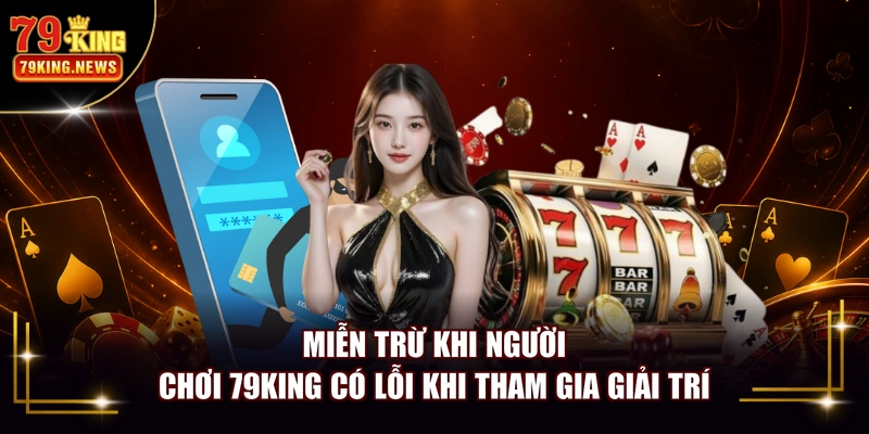 Miễn trừ khi người chơi 79KING có lỗi khi tham gia giải trí