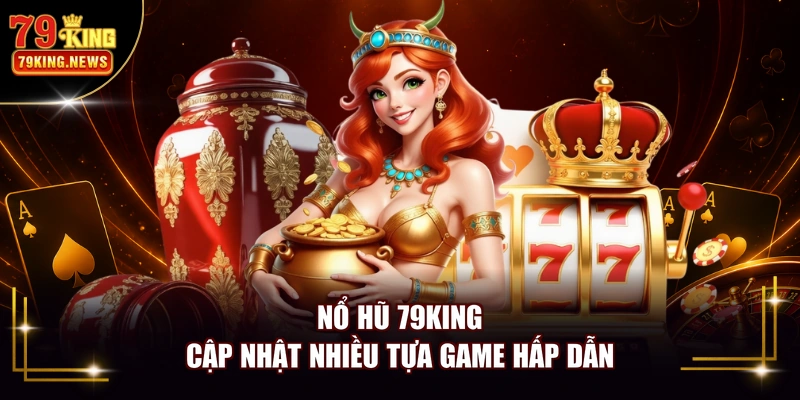 Nổ hũ 79KING cập nhật nhiều tựa game hấp dẫn